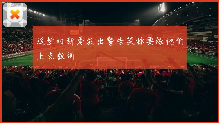 追梦对新秀发出警告笑称要给他们上点教训