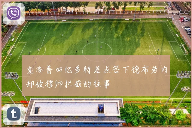 克洛普回忆多特差点签下德布劳内却被穆帅拦截的往事